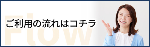 ご利用の流れはコチラ